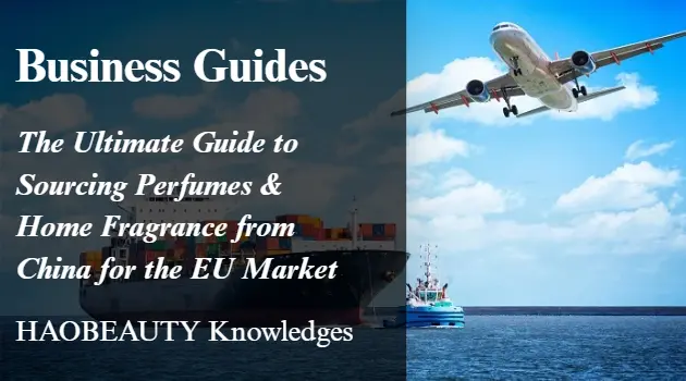The Ultimate Guide to Sourcing Perfumes & Home Fragrance from China for the EU Market：A Guide to Finding a Reliable Chinese Perfume Manufacturer