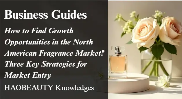 How to Find Growth Opportunities in the North American Fragrance Market? Three Key Strategies for Market Entry
